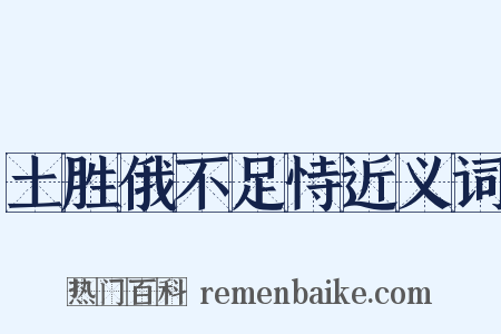 土胜俄不足恃近义词是什么意思的图片